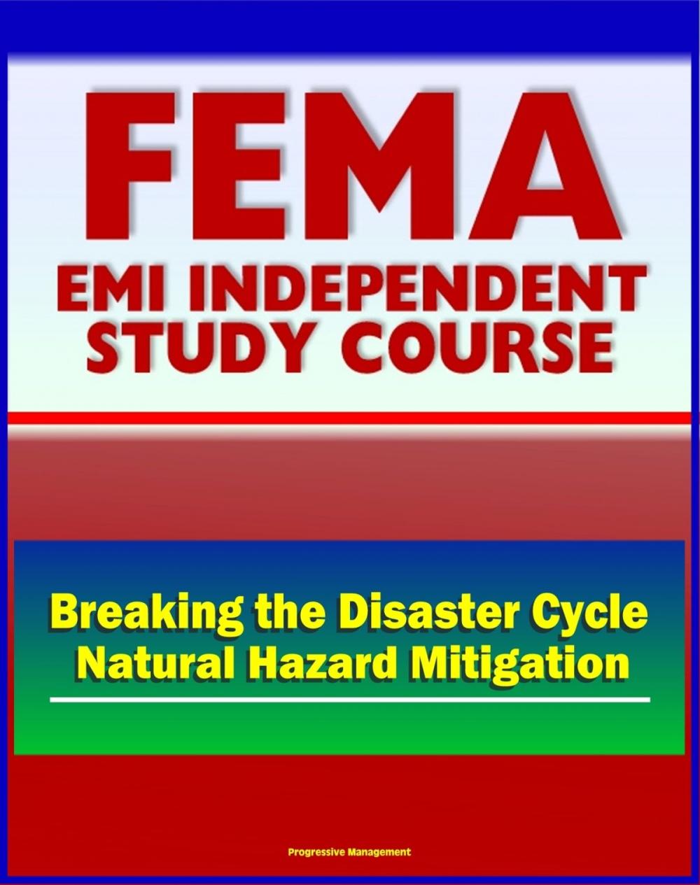 Big bigCover of 21st Century FEMA Study Course: Breaking The Disaster Cycle: Future Directions in Natural Hazard Mitigation - History of Disaster Policy, Mitigation, Ethics, Studies, Plans