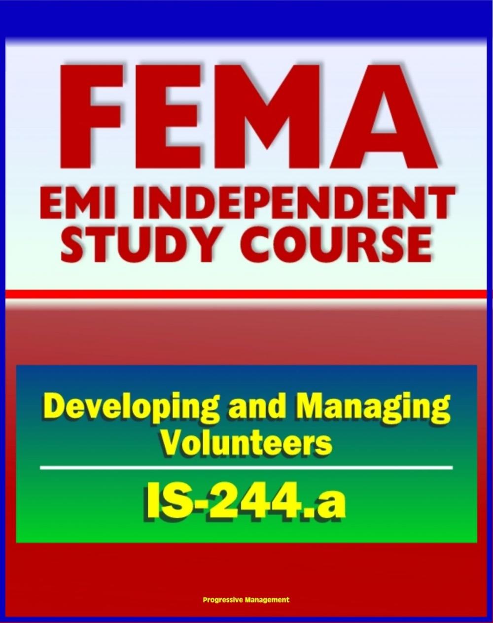 Big bigCover of 21st Century FEMA Study Course: Developing and Managing Volunteers (IS-244.a) - VOADs, NGOs, Case Studies, Interviews, Evaluations