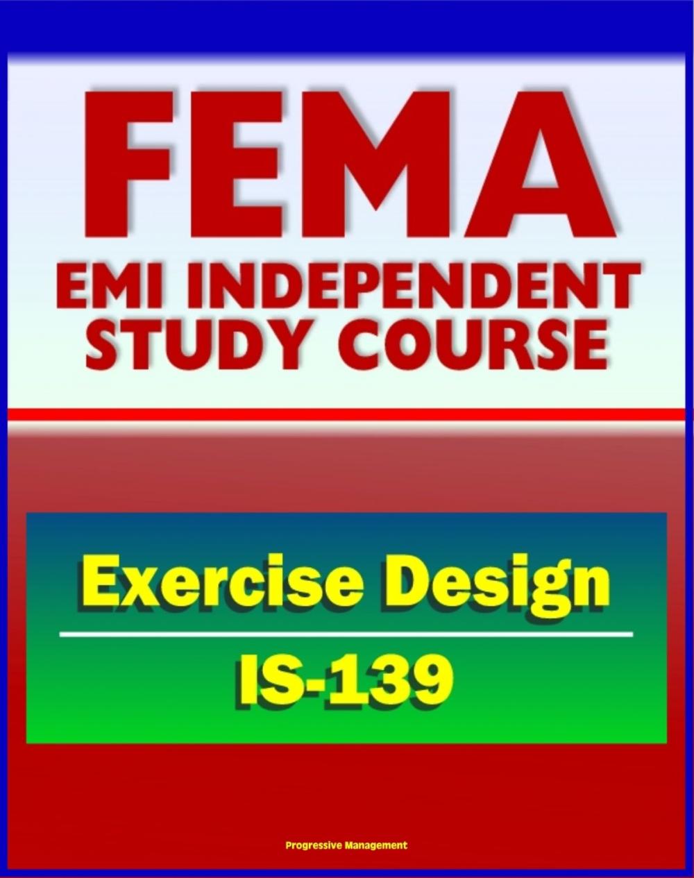 Big bigCover of 21st Century FEMA Study Course: Exercise Design (IS-139) - Drills, Functional Exercises, Table Top and Full-scale Exercises, Emergency and Disaster Scenario