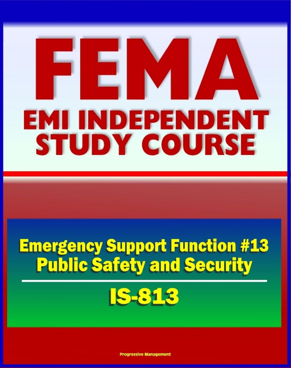 Big bigCover of 21st Century FEMA Study Course: Emergency Support Function #13 Public Safety and Security (IS-813) - Attorney General, Incident Management Activities, U.S. Marshals Service, Maritime MSST