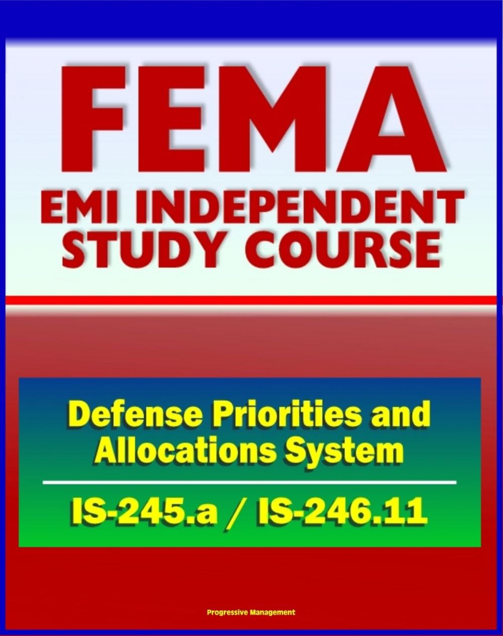 Big bigCover of 21st Century FEMA Study Course: Introduction to the Defense Priorities and Allocations System (ISS-245.a), Implementing DPAS (IS-246.11) - Including Case Studies