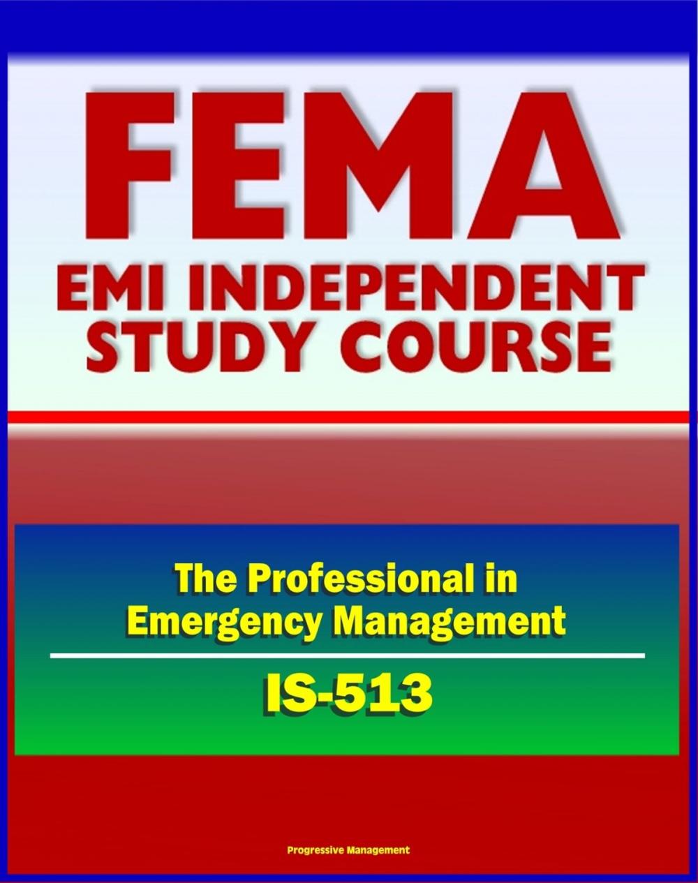 Big bigCover of 21st Century FEMA Study Course: The Professional in Emergency Management (IS-513) - FEMA Organization and History, Disaster Assistance, Mitigation, Exercises, USFA