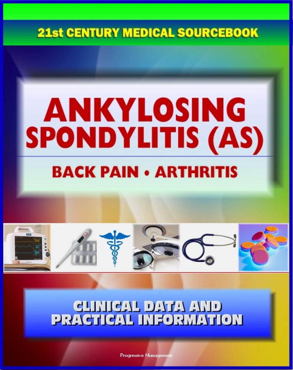 Big bigCover of 21st Century Ankylosing Spondylitis (AS) Sourcebook: Clinical Data for Patients, Families, and Physicians - Seronegative Spondyloarthropathy, Arthritis, Back Pain, Sacroiliitis, Related Conditions
