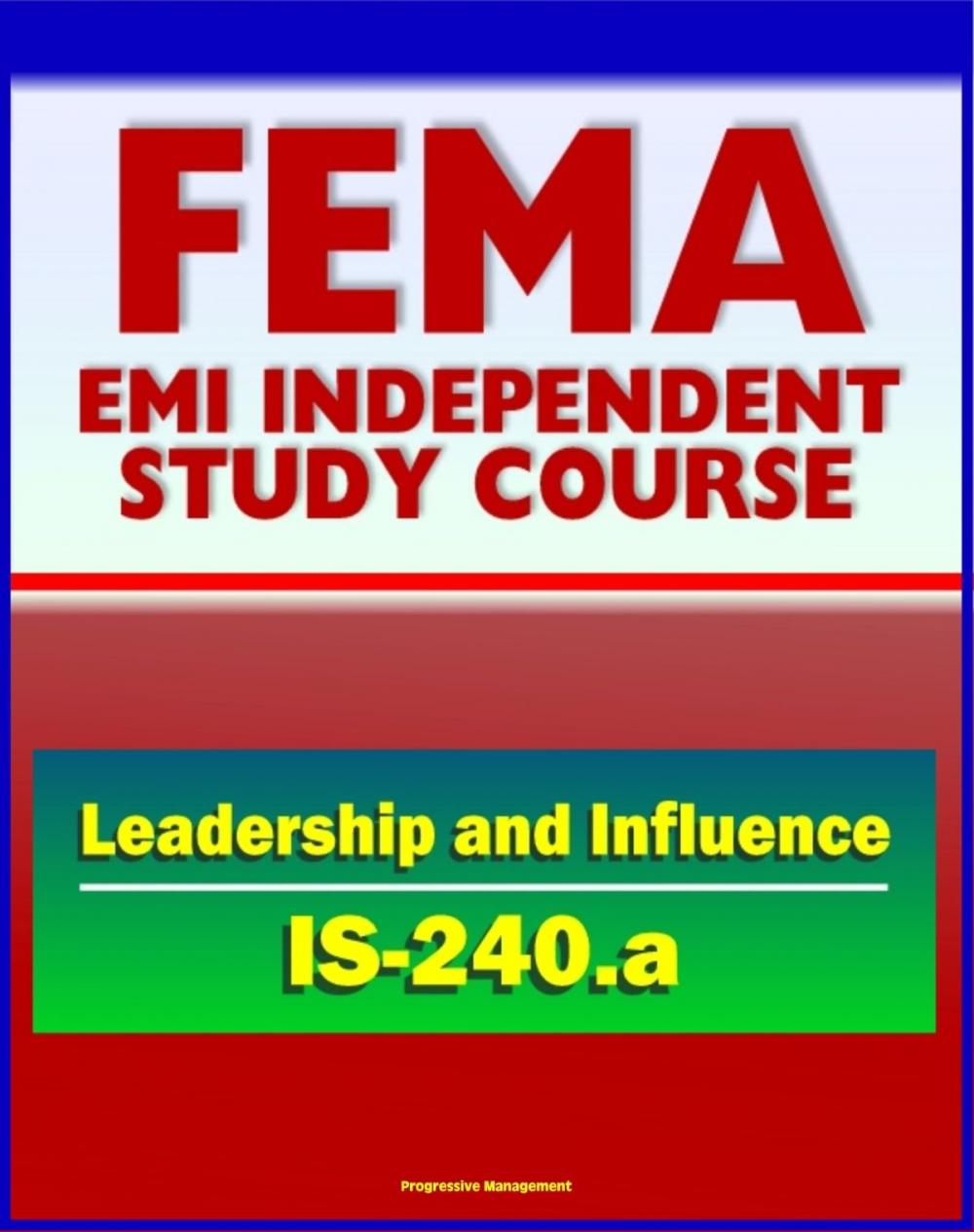Big bigCover of 21st Century FEMA Study Course: Leadership and Influence (IS-240.a) - Case Studies, Rule of Six, Paradigms, Balancing Inquiry and Advocacy, Personal Influence and Political Savvy