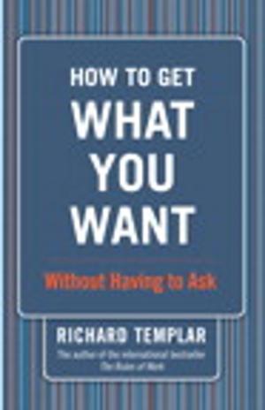 Cover of the book How to Get What You Want...Without Having to Ask by Laurie S. Excell