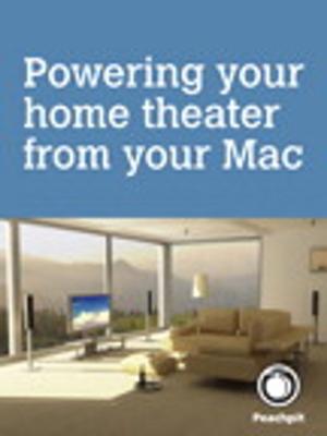 Cover of the book Powering your home theater from your Mac by Scott Kelby, Felix Nelson