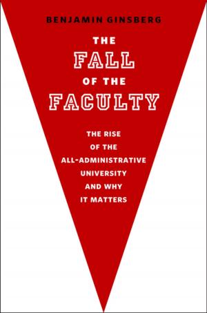Cover of the book The Fall of the Faculty:The Rise of the All-Administrative University and Why It Matters by Pura Nieto Hernández