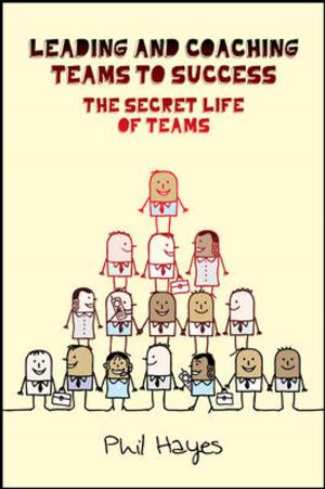 Cover of the book Leading And Coaching Teams To Success: The Secret Life Of Teams by Pankaj Arora, Raj Biyani, Salil Dave
