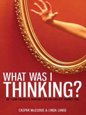 Cover of the book What Was I Thinking?: Get Your Thoughts Working for You and Not Against You by Mahesh Chavda, Bonnie Chavda