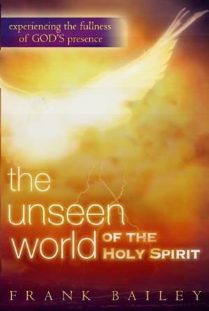 Cover of the book The Unseen World of the Holy Spirit: Experiencing the Fullness of God's Presence by Abraham John
