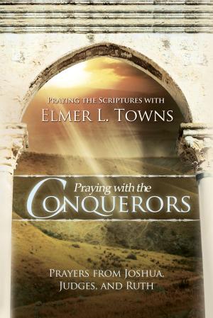Cover of the book Praying with the Conquerors: Prayers From Joshua, Judges, and Ruth (Praying the Scriptures) by C. Peter Wagner