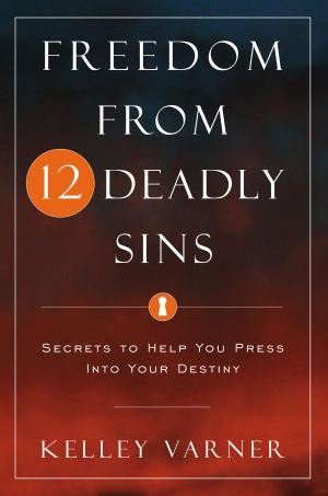 Cover of the book Freedom from Twelve Deadly Sins: Secrets to Help You Press Into Your Destiny by Sue Curran
