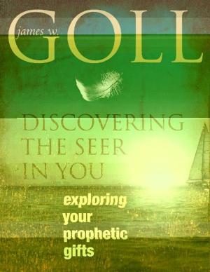 Cover of the book Discovering the Seer in You: Exploring Your Prophetic Gifts by Bill Johnson