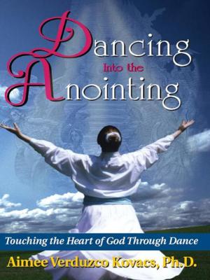 Cover of the book Dancing into the Anointing: Touching the Heart of God Through Dance by Bill Johnson