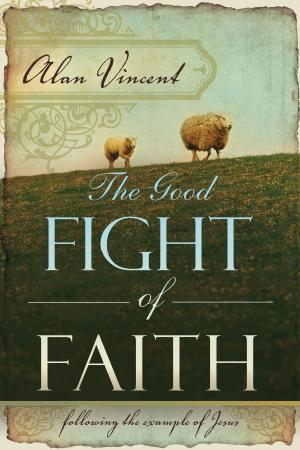 Cover of the book The Good Fight of Faith: Following the Example of Jesus by Roberts Liardon