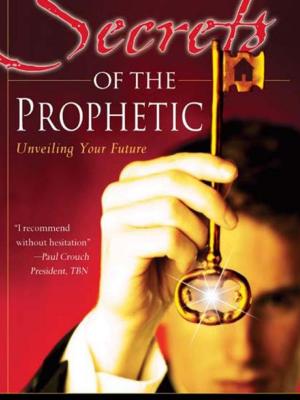 Cover of the book Secrets of the Prophetic: Unveiling Your Future by Larry Sparks, James W. Goll, Tommy Tenney, John Kilpatrick, Don Nori Sr., Corey Russell, Banning Liebscher, Michael L. Brown, PhD, Bill Johnson