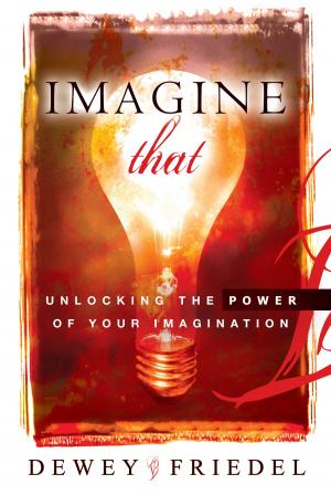 Cover of the book Imagine That: Unlocking the Power of Your Imagination by James W. Goll, Michal Ann Goll