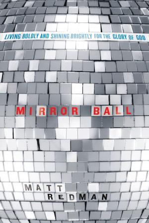Cover of the book Mirror Ball: Living Boldly and Shining Brightly for the Glory of God by Simon Ponsonby