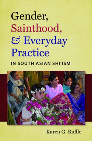 bigCover of the book Gender, Sainthood, and Everyday Practice in South Asian Shi’ism by 