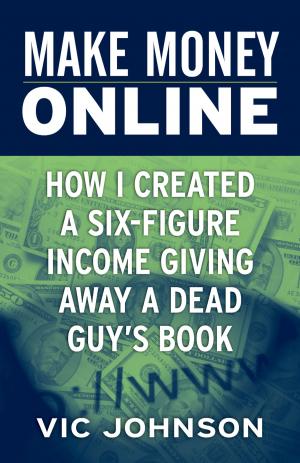 Book cover of Make Money Online: How I Created a Six Figure Income Giving Away a Dead Guy's Book