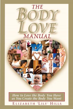 Cover of the book The Body Love Manual: How to Love the Body You Have As You Create the Body You Want by Lisa Kereli