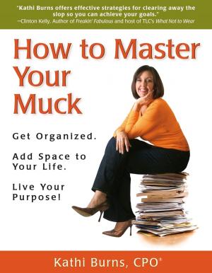 Book cover of How to Master Your Muck ~ Get Organized. Add Space to Your Life. Live Your Purpose!