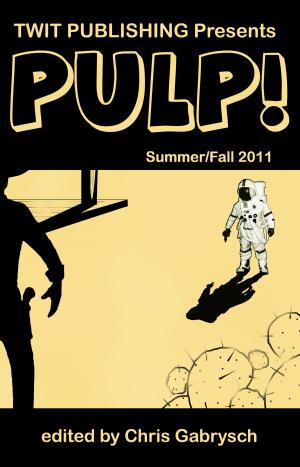 Book cover of Twit Publishing Presents: Pulp! Summer/Fall 2011