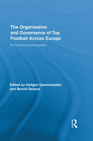 Cover of the book The Organisation and Governance of Top Football Across Europe by Jeni Wilson, Lesley Wing Jan