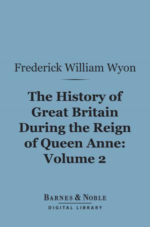 Cover of the book The History of Great Britain During the Reign of Queen Anne, Volume 2 (Barnes & Noble Digital Library) by Herbert W. Paul