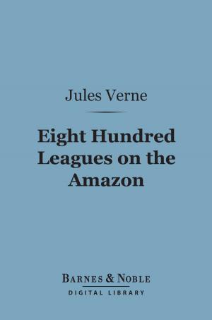 Cover of the book Eight Hundred Leagues on the Amazon (Barnes & Noble Digital Library) by William Lyon Phelps