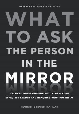 Cover of the book What to Ask the Person in the Mirror by Linda A. Hill