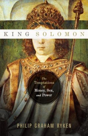 Cover of the book King Solomon: The Temptations of Money, Sex, and Power by Bobby Jamieson