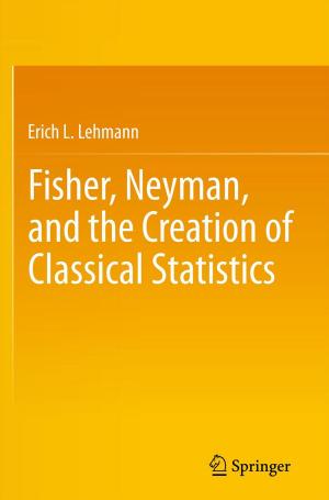 Cover of the book Fisher, Neyman, and the Creation of Classical Statistics by Luciano L'Abate, Mario Cusinato, Eleonora Maino, Walter Colesso, Claudia Scilletta