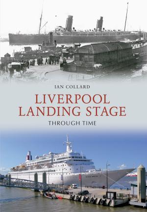 Cover of the book Liverpool Landing Stage Through Time by Jem Duducu