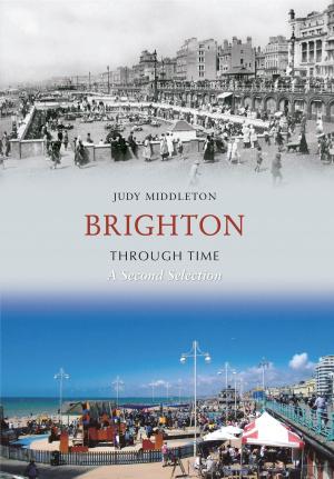 Cover of the book Brighton Through Time A Second Selection by Justin Merrigan, Ian Collard