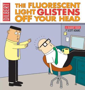 Book cover of The Fluorescent Light Glistens Off Your Head: A Dilbert Collection