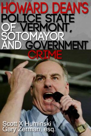 Cover of the book Howard Dean's Police State of Vermont, Sotomayor and Government Crime by Ben Wood Johnson