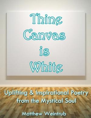 Cover of Thine Canvas is White: Uplifting & Inspirational Poetry From the Mystical Soul