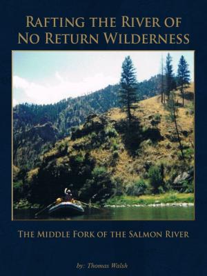 Cover of the book Rafting the River of No Return Wilderness - The Middle Fork of the Salmon River by Alison Willis-Jones, Venita Benitez