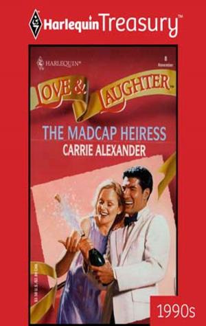 Cover of the book The Madcap Heiress by Carole Mortimer, Myrna Mackenzie, Nikki Logan