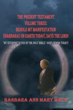 Cover of the book The Present Testament Volume Three: Behold My Manifestation (Barbara) on Earth Today, Says the Lord! by Larry Schoonover
