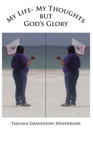 Cover of the book My Life- My Thoughts but Gods Glory by Chick Lung