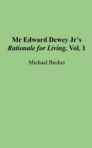 Cover of the book Mr Edward Dewey Jr's Rationale for Living, Vol. 1 by Mario Marzano