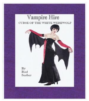 Cover of the book Vampire Hire: Curse Of The White Werewolf by Rod Seeber
