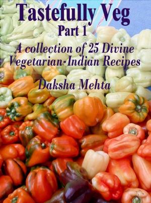 Cover of the book Tastefully Veg, Part 1: A collection of 25 divine Vegetarian-Indian recipes by Camilla V. Saulsbury