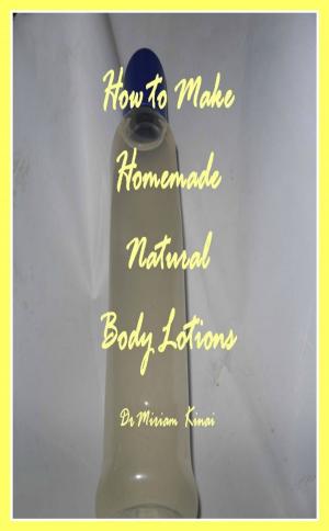 Cover of the book How to Make Handmade Homemade Natural Body Lotions by Miriam Kinai