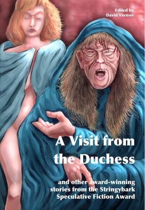 Cover of the book A Visit from the Duchess and Other Award-winning Stories from the Stringybark Speculative Fiction Award by Francis Vangeli