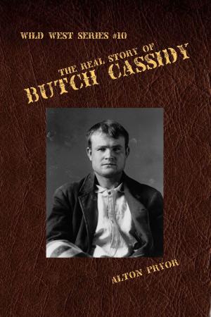 Cover of the book The Real Story of Butch Cassidy, Leader of the Wild Bunch by Alton Pryor