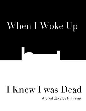 Cover of When I Woke Up I Knew I was Dead: A Short Story