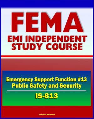 Cover of the book 21st Century FEMA Study Course: Emergency Support Function #13 Public Safety and Security (IS-813) - Attorney General, Incident Management Activities, U.S. Marshals Service, Maritime MSST by Ellis Amdur